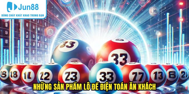 Những sản phẩm lô đề điện toán ăn khách
